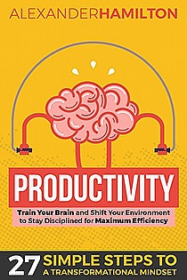 Productivity: Train Your Brain And Shift Your Environment to Stay Disciplined For Maximum Efficiency ebook cover