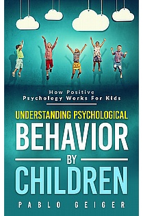 Understanding Psychological Behavior By Children: How Positive Psychology Works For Kids  ebook cover
