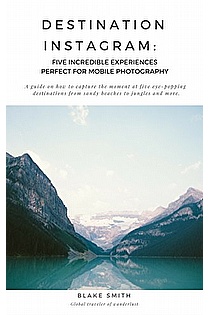 Destination Instagram: Five Incredible Experiences Perfect for Mobile Photography ebook cover