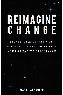 Reimagine Change: Escape Change Fatigue, Build Resilience and Awaken Your Creative Brilliance ebook cover