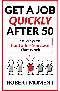 Get a Job Quickly After 50: 18 Ways to Find a Job You Love That Work ebook cover