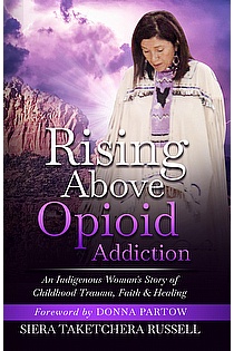 Rising Above Opioid Addiction: An Indigenous Woman's Story of Childhood Trauma, Faith & Healing ebook cover