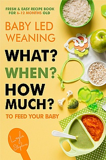 BLW - Fresh & Easy Recipe Book for 6-12 Months Old: What, When and How Much to Feed Your Baby ebook cover