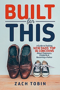 Built for This: Tackling New Dads' Top 16 Concerns About Pregnancy, Childbirth & Becoming a Father ebook cover