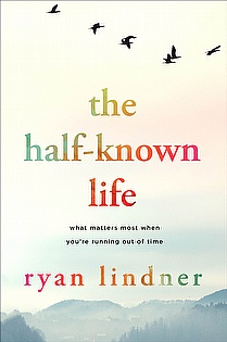 The Half-Known Life: What Matters Most When You're Running Out Of Time ebook cover