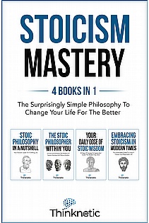 Stoicism Mastery: The Surprisingly Simple Philosophy To Change Your Life For The Better ebook cover