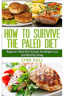 How To Survive the Paleo Diet: Beginner Paleo Diet Recipes for Weight Loss and Healthy Living ebook cover