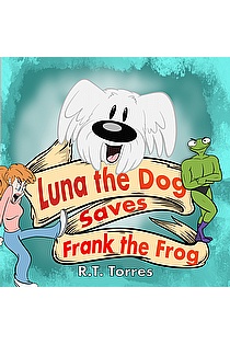 Luna the Dog Saves Frank the Frog: A Funny Read Aloud Picture Book For Parents And Their Kids. ebook cover