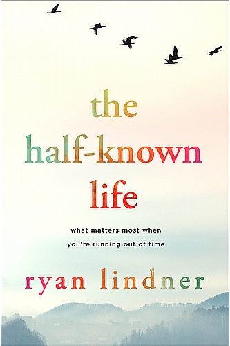 The Half-Known Life: What Matters Most When You're Running Out of Time ebook cover